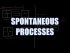 Spontaneous Processes
