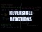 Reversible Reactions