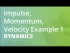 Impulse, Momentum, Velocity Example 1 |
