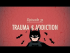 Trauma & Addiction