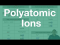 Understanding the Polyatomic Ions