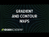 Gradient and contour maps