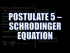 Postulates of Quantum Mechanics 5: Schrodinger Equation
