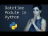 Datetime Module (Dates and Times)