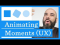 Animating the Moments: Using Animation in UX